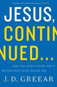 Cover image for Jesus, Continued...: Why the Spirit Inside You Is Better than Jesus Beside You