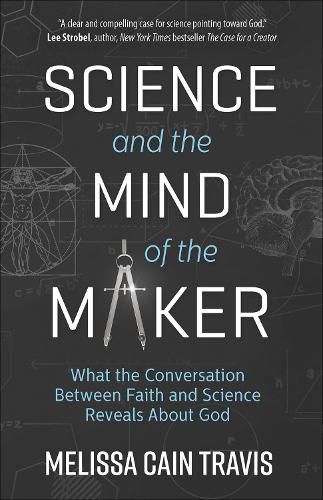 Science and the Mind of the Maker: What the Conversation Between Faith and Science Reveals About God