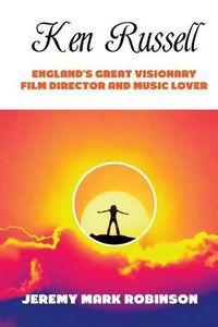Cover image for Ken Russell: England's Great Visionary Film Director and Music Lover