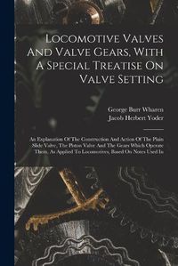 Cover image for Locomotive Valves And Valve Gears, With A Special Treatise On Valve Setting