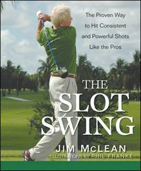 Cover image for The Slot Swing: The Proven Way to Hit Consistent and Powerful Shots Like the Pros