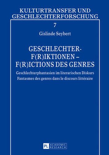 Cover image for Geschlechter-F(r)Iktionen - F(r)Ictions Des Genres: Geschlechterphantasien Im Literarischen Diskurs - Fantasmes Des Genres Dans Le Discours Litteraire
