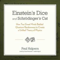 Cover image for Einstein's Dice and Schrodinger's Cat: How Two Great Minds Battled Quantum Randomness to Create a Unified Theory of Physics
