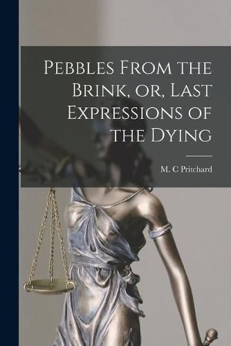 Cover image for Pebbles From the Brink, or, Last Expressions of the Dying [microform]