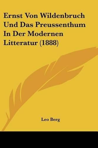 Ernst Von Wildenbruch Und Das Preussenthum in Der Modernen Litteratur (1888)