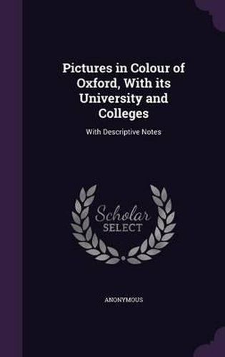 Cover image for Pictures in Colour of Oxford, with Its University and Colleges: With Descriptive Notes