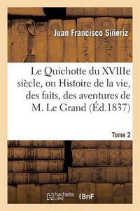 Cover image for Le Quichotte Du Xviiie Siecle, Ou Histoire de la Vie, Des Faits. Tome 2: , Des Aventures Et Des Exploits de M. Le Grand