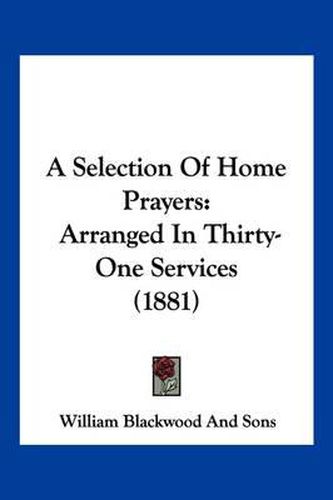 A Selection of Home Prayers: Arranged in Thirty-One Services (1881)