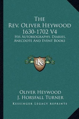 Cover image for The REV. Oliver Heywood 1630-1702 V4: His Autobiography, Diaries, Anecdote and Event Books