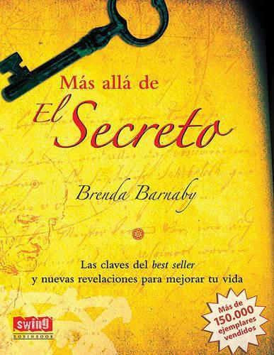 Cover image for Mas Alla de El Secreto: Las Claves del Best Seller y Nuevas Revelaciones Para Mejorar Tu Vida