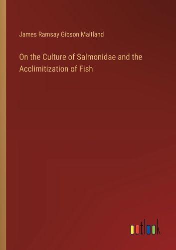 Cover image for On the Culture of Salmonidae and the Acclimitization of Fish