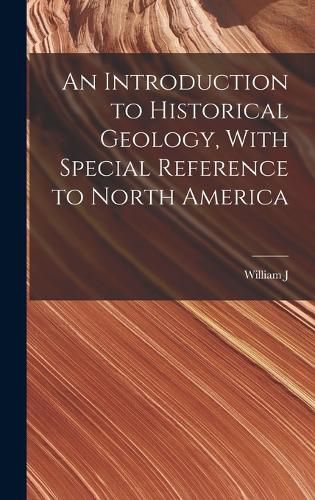 An Introduction to Historical Geology, With Special Reference to North America