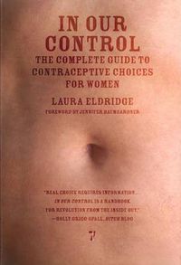 Cover image for In Our Control: The Complete Guide to Contraceptive Choices for Women