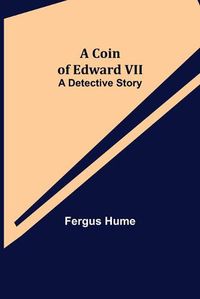 Cover image for A Coin of Edward VII; A Detective Story