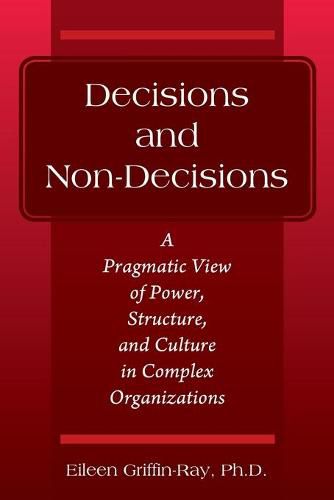 Cover image for Decisions and Non-Decisions: A Pragmatic View of Power, Structure, and Culture in Complex Organizations