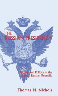 Cover image for The Russian Presidency: Society and Politics in the Second Russian Republic