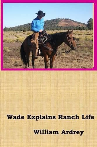 Cover image for Wade Explains Ranch Life: A Cowboys Lament