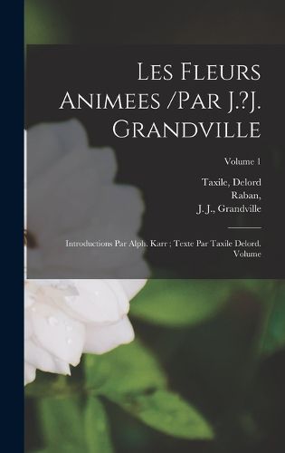 Cover image for Les fleurs animees /par J.?J. Grandville; introductions par Alph. Karr; texte par Taxile Delord. Volume; Volume 1