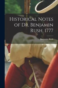 Cover image for Historical Notes of Dr. Benjamin Rush, 1777