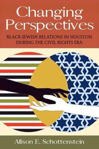 Cover image for Changing Perspectives: Black-Jewish Relations in Houston during the Civil Rights Era