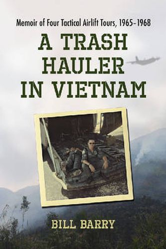 A Trash Hauler in Vietnam: Memoir of Four Tactical Airlift Tours, 1965-1968