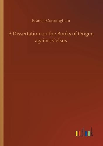 A Dissertation on the Books of Origen against Celsus