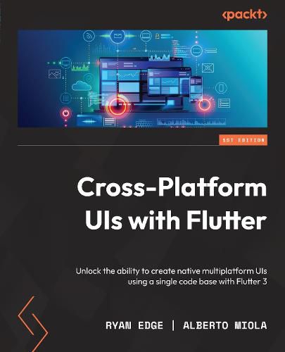 Cover image for Cross-Platform UIs with Flutter: Unlock the ability to create native multiplatform UIs using a single code base with Flutter 3