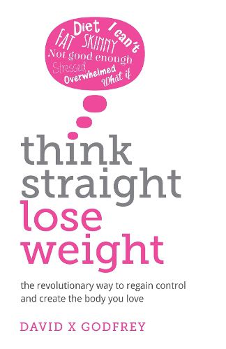 Cover image for Think Straight, Lose Weight: The revolutionary way to regain control and create the body you love
