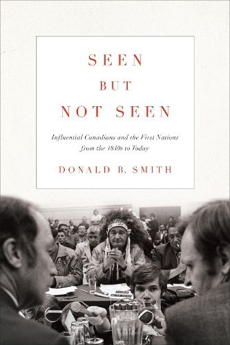 Cover image for Seen but Not Seen: Influential Canadians and the First Nations from the 1840s to Today