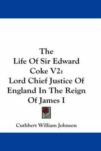 Cover image for The Life of Sir Edward Coke V2: Lord Chief Justice of England in the Reign of James I