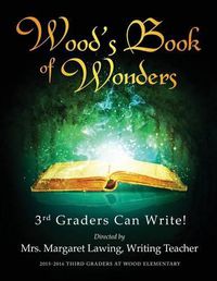 Cover image for Wood's Book of Wonders: 3rd Graders Can Write!