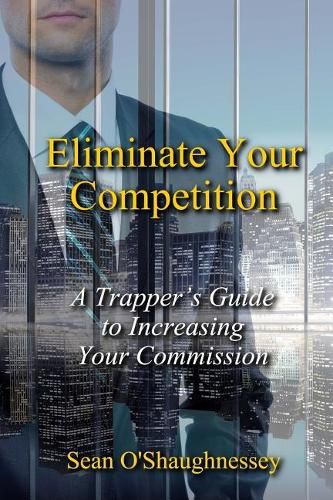 Cover image for Eliminate Your Competition: A Trapper's Guide to Increasing Your Commission