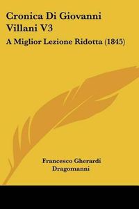 Cover image for Cronica Di Giovanni Villani V3: A Miglior Lezione Ridotta (1845)