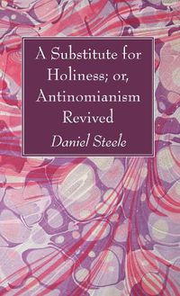 Cover image for A Substitute for Holiness; Or, Antinomianism Revived