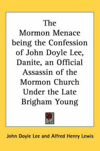 Cover image for The Mormon Menace Being the Confession of John Doyle Lee, Danite, an Official Assassin of the Mormon Church Under the Late Brigham Young