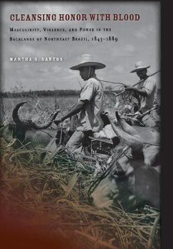 Cover image for Cleansing Honor with Blood: Masculinity, Violence, and Power in the Backlands of Northeast Brazil, 1845-1889