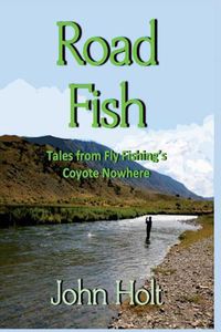 Cover image for Road Fish: Tales from Fly Fishing's Coyote Nowhere