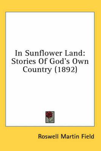 Cover image for In Sunflower Land: Stories of God's Own Country (1892)