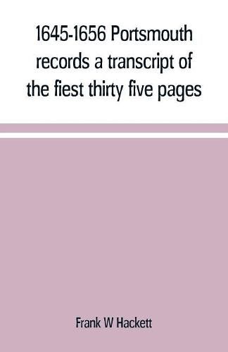 1645-1656 Portsmouth records a transcript of the fiest thirty five pages of the earliest town book Portsmouth New Hampshire with notes