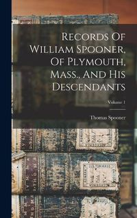 Cover image for Records Of William Spooner, Of Plymouth, Mass., And His Descendants; Volume 1