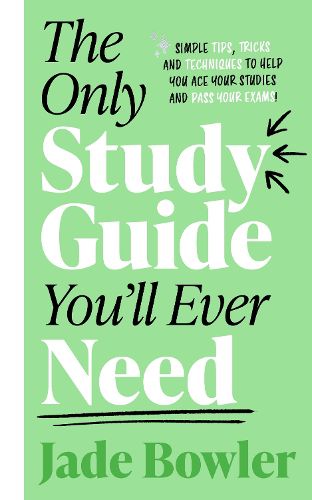 Cover image for The Only Study Guide You'll Ever Need: Simple tips, tricks and techniques to help you ace your studies and pass your exams!