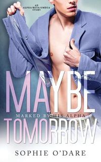 Cover image for Maybe Tomorrow: An Alpha/Beta/Omega Story