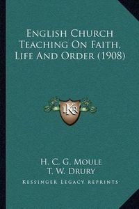 Cover image for English Church Teaching on Faith, Life and Order (1908)