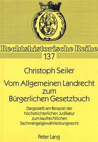 Cover image for Vom Allgemeinen Landrecht Zum Buergerlichen Gesetzbuch: Dargestellt Am Beispiel Der Hoechstrichterlichen Judikatur Zum Kaufrechtlichen Sachmaengelgewaehrleistungsrecht