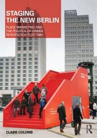 Cover image for Staging the New Berlin: Place Marketing and the Politics of Urban Reinvention Post-1989