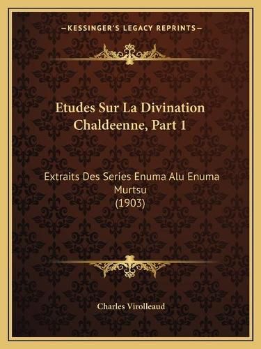 Cover image for Etudes Sur La Divination Chaldeenne, Part 1: Extraits Des Series Enuma Alu Enuma Murtsu (1903)