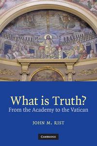 Cover image for What is Truth?: From the Academy to the Vatican