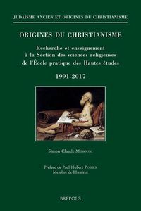 Cover image for Origines Du Christianisme. Recherche Et Enseignement a la Section Des Sciences Religieuses de l'Ecole Pratique Des Hautes Etudes, 1991-2017