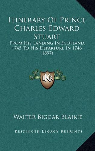 Cover image for Itinerary of Prince Charles Edward Stuart: From His Landing in Scotland, 1745 to His Departure in 1746 (1897)