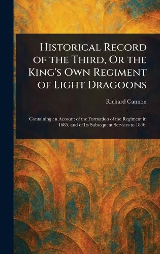 Cover image for Historical Record of the Third, Or the King's Own Regiment of Light Dragoons
